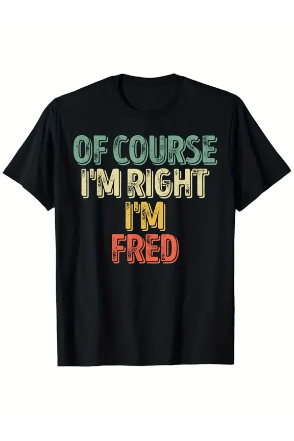 Funny Name Shirt of Course I'M Right I'M Fred T-Shirt, Suitable for All Men And Women Outdoor Short-Sleeved T-Shirts in All Seasons, Ready to Wear 100% Cotton, S-XXXL