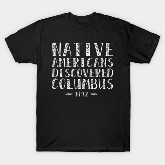 Funny Native Americans Discovered Columbus Indigenous People's Artwork Print, H6950 Unisex T-Shirt, Up to 5XL Available