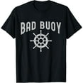 thumbnail image 1 of Funny Nautical Design Bad Buoy For Boaters & Boat Captains T-Shirt men and women can wear, black, white, gifts, 1 of 4