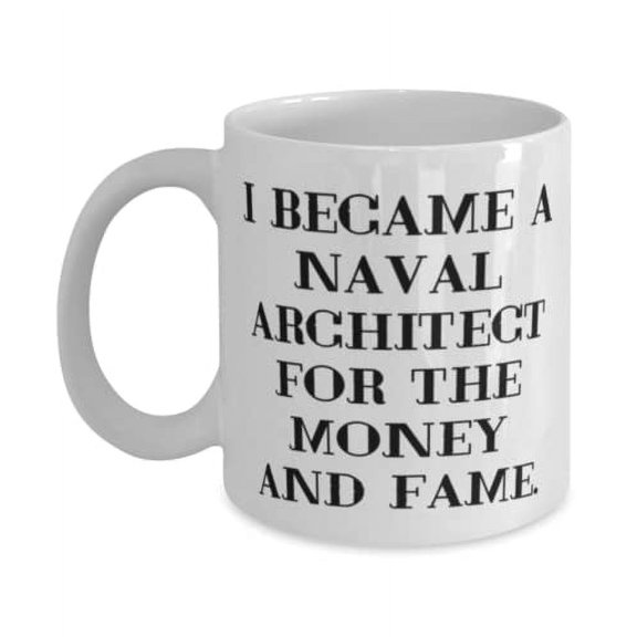 Funny Naval architect 11oz Mug, I Became a Naval Architect for the Money and Fame, Sarcastic for Coworkers, Holiday