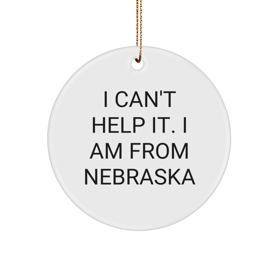 Funny Nebraska Circle Ornament, 'I Can't Help It. I Am From Nebraska' Quote, White, 2.75'' Tall, Ideal Gift from Friends to Family, Christmas Unique Gifts