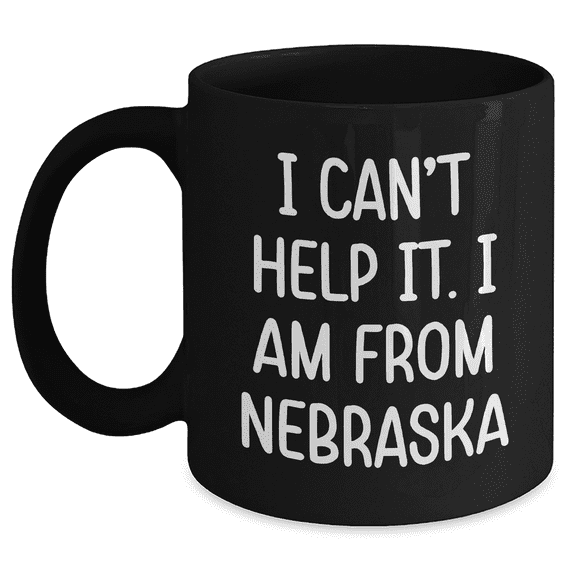 Funny Nebraska Gifts From Men to Women, Black Coffee Mug for Mother's Day, 'I Can't Help It. I Am From Nebraska' Quote