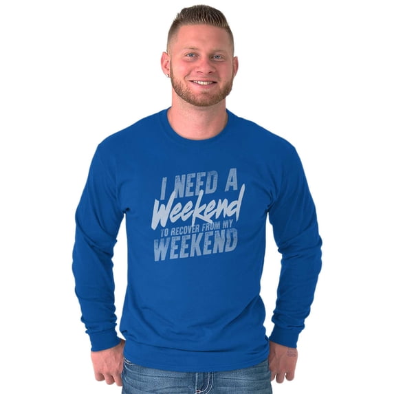 Funny Need a Weekend to Recover Joke Long Sleeve TShirt Men Women Brisco Brands L