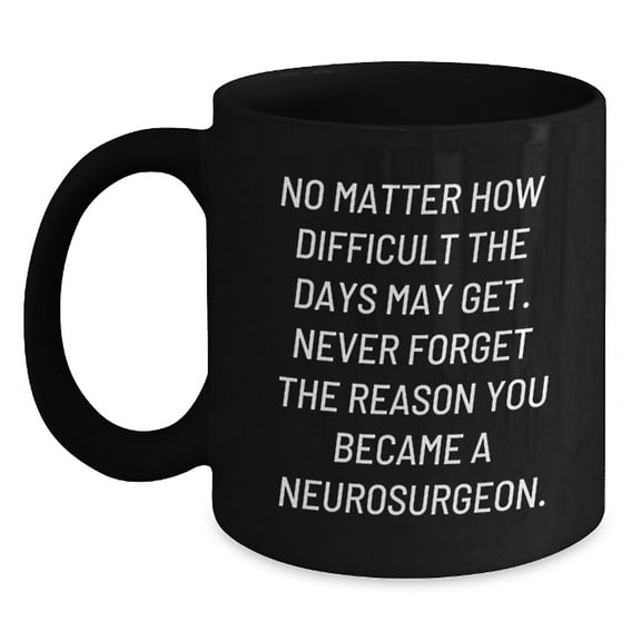 Funny Neurosurgeon Gifts for Him or Her, Black Coffee Mug, 'No Matter How Difficult The Days May Get', Christmas Unique Gifts from Friends