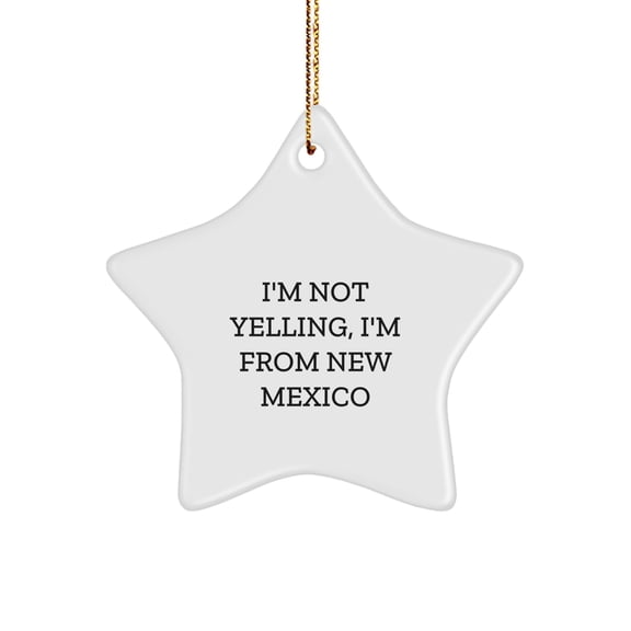 Funny New Mexico Gifts for Friends from New Mexico, Christmas Unique Star Ornament, I'm Not Yelling, I'm From New Mexico