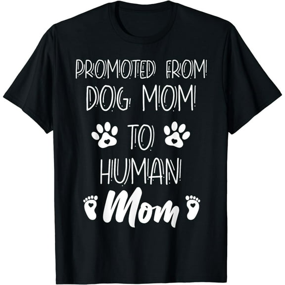 Funny New Mom Baby Promoted From Dog Mom To Human Mom Mother T-Shirt