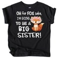 thumbnail image 1 of Funny New Sibling Announcement Oh for Fox Sake I'm Going to Be a Big Sister T-Shirts Black Shirt 3T, 1 of 2