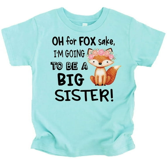 Funny New Sibling Announcement Oh for Fox Sake I'm Going to Be a Big Sister T-Shirts Chill Shirt 18 Months