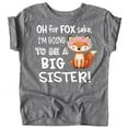 thumbnail image 1 of Funny New Sibling Announcement Oh for Fox Sake I'm Going to Be a Big Sister T-Shirts Granite Heather Shirt 2T, 1 of 2