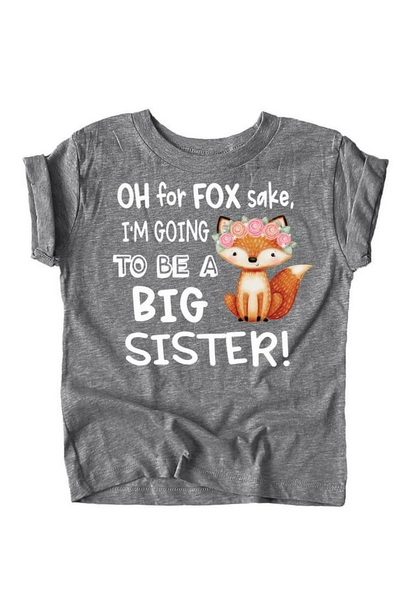 Funny New Sibling Announcement Oh for Fox Sake I'm Going to Be a Big Sister T-Shirts Granite Heather Shirt 2T