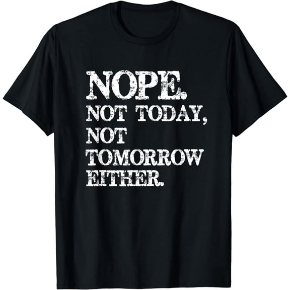 Funny Nope Not Today Not Tomorrow Sarcastic Quote Unisex Graphic Tee
