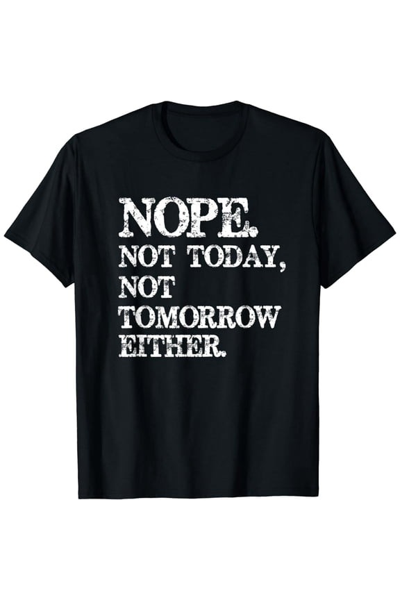 Funny Nope Not Today Not Tomorrow Sarcastic Quote Unisex Graphic Tee