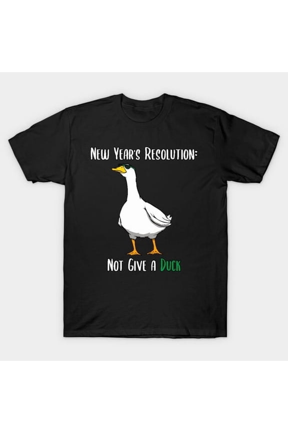 Funny Not Give a Duck New Year Resolution Sarcastic Artwork Print, H11039 Unisex T-Shirt, Up to 5XL Available
