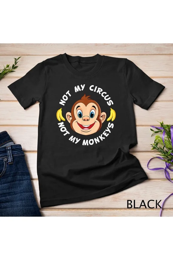 Funny Not My Circus Not My Monkeys Banana Monkey Sayings Tee Unisex S-5XL T-Shirt