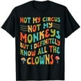 thumbnail image 1 of Funny Not My Circus Not My Monkeys But I Know All The Clowns T-Shirt, 1 of 5