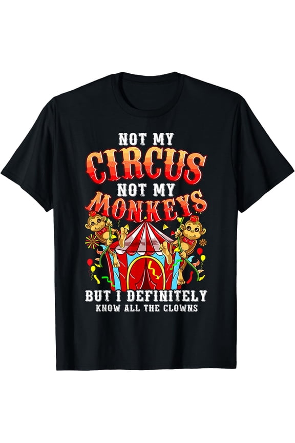 Funny Not My Circus Not My Monkeys But I Know All The Clowns T-Shirt
