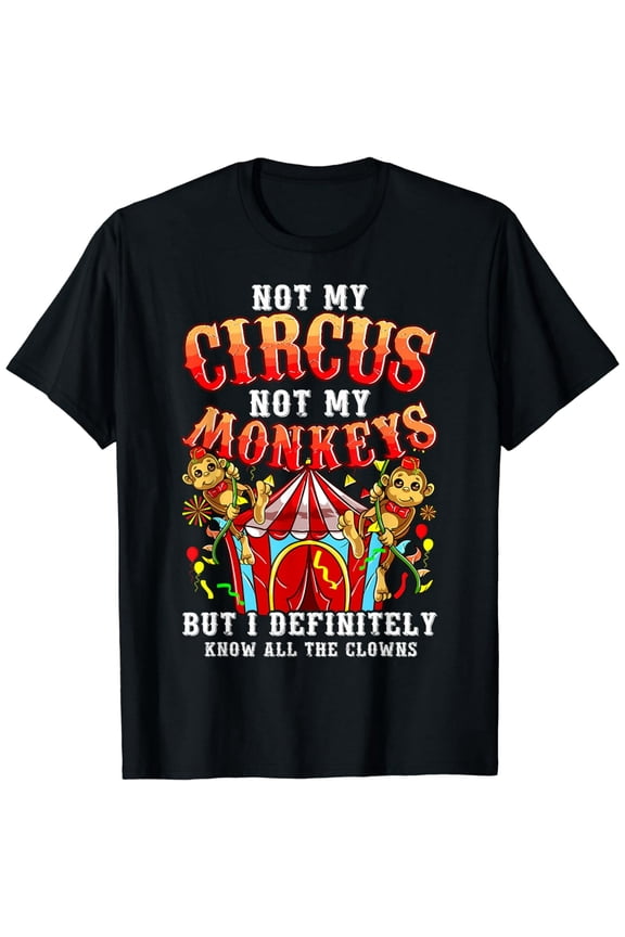 Funny Not My Circus Not My Monkeys But I Know All The Clowns T-Shirt