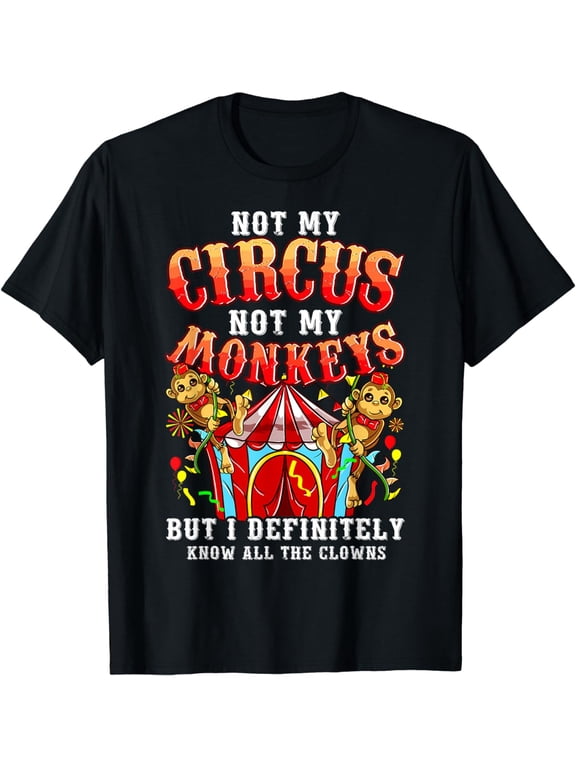 Funny Not My Circus Not My Monkeys But I Know All The Clowns T-Shirt