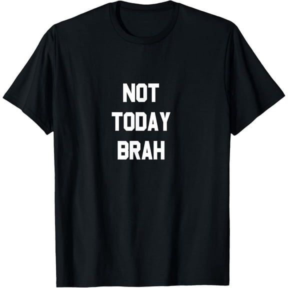 Funny Not Today Brah Sarcastic Quote Unisex Short Sleeve Graphic T-Shirt