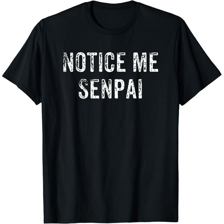 Funny Notice Me Senpai Japanese Anime Gift Shirt Funny Notice Me Senpai Japanese Anime Gift Shirt