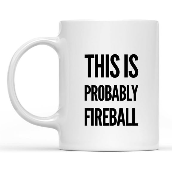 Funny Novelty Coffee Mug This is Probably Fireball Drinking Quote Mug Cup Mug Gift Saying Gift Ideas 11 Oz