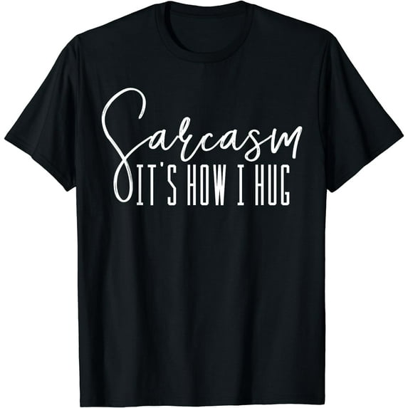 Funny Novelty T-Shirt - Sarcasm It's How I Hug Black X-Large