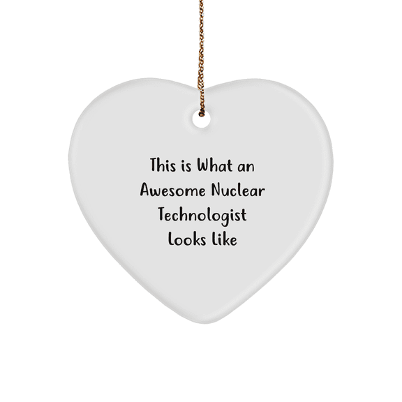 Funny Nuclear Technologist Gifts from Friends - Heart Ornament with 'This Is What An Awesome Nuclear Technologist Looks Like' Quote, Perfect for Christmas