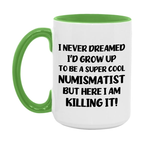 Funny Numismatist Mug - "I Never Dreamed I'd Grow Up To Be A Super Cool Numismatist" - 11Oz Or 15Oz Ceramic Coffee Cup