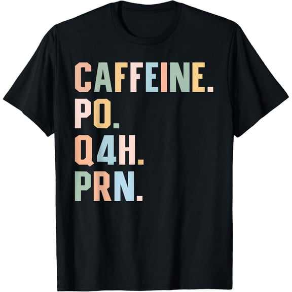 Funny Nurse, Healthcare Workers Quote Caffeine PO Q4H PRN T-ShirtMen and women, Black T-shirt, size: Extra large