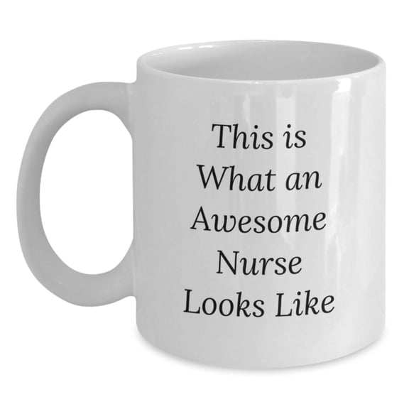 Funny Nurse Quotes White Coffee Mug, Gifts from Friends, Gifts for Nurse on Birthday - This Is What An Awesome Nurse Looks Like