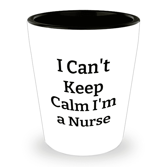 Funny Nurse Shot Glass, I Can't Keep Calm I'm A Nurse, Gifts from Family for Mother's Day Unique Gifts
