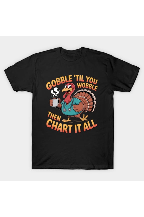 Funny Nurse Thanksgiving Turkey Gobble Wobble Chart Humor G3195 Unisex T-Shirt, Up to Size 5XL
