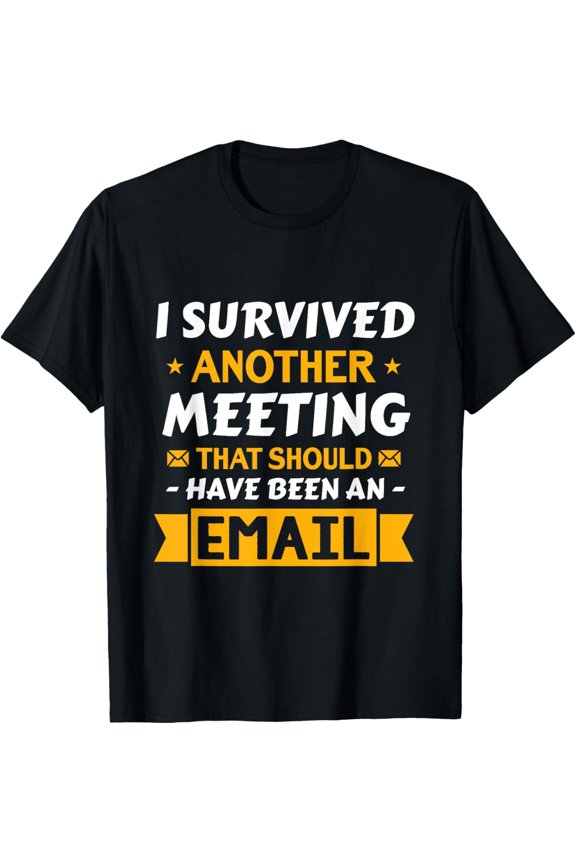 Funny Office Humor T-Shirt I Survived Another Meeting That Should Have Been An Email Sarcastic Corporate Work Gift for Men Women Adult Graphic Tee Retro Style Black