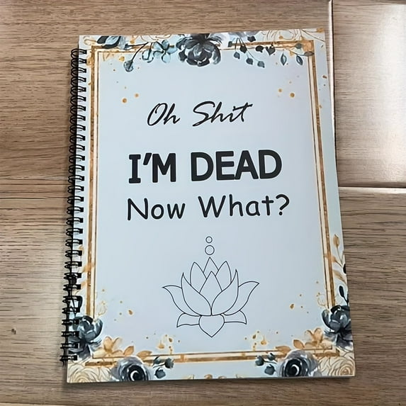 Funny 'Oh Sh*t I'm Dead! Now What?' End of Life Planner Notebook – Organize Your Affairs, Business, and Final Wishes with Humor, for Lotus Flower Design, Spiral-Bound for Easy Use, Personal Organizer