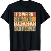 Funny Old Man | It's Weird Being The Same Age As Old People T-Shirt