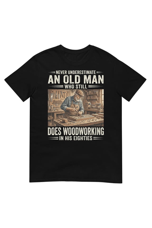 Funny Old Man Woodworking Gift Idea Hobbyist Carpenter Unisex T-Shirt, S - 5XL