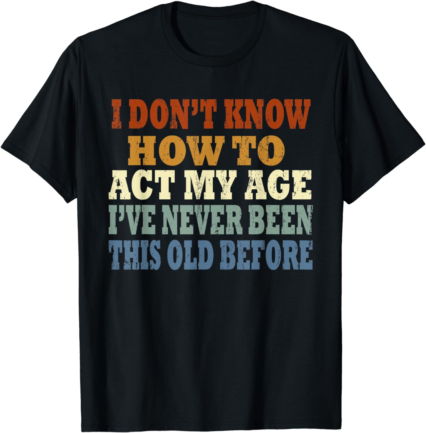 funny-old-people-sayings-i-don-t-know-how-to-act-my-age-t-shirt