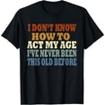 thumbnail image 1 of Funny Old People sayings, I Don't Know How To Act My Age T-Shirt, 1 of 4