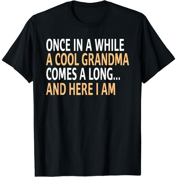 Funny Once In A While A Cool Grandma Comes Along Here I Am T-Shirt