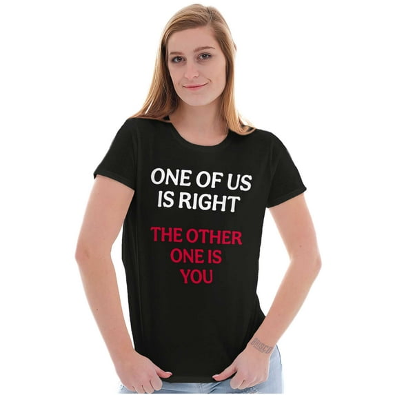 Funny One Of Us is Right Sarcastic Womens Slim Fit Graphic Tee Brisco Brands S