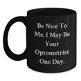 thumbnail image 1 of Funny Optometrist Gifts for Her, Be Nice To Me. I May Be Your Optometrist One Day. Black Coffee Mug, Graduation Unique Gifts from Family, Friends, Coworkers, 1 of 4