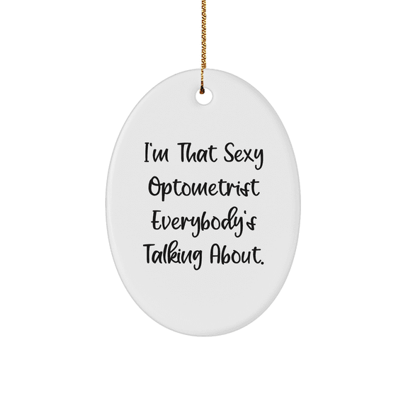 Funny Optometrist Gifts from Friends for Men - I'm That Sexy Optometrist Everybody's Talking About Oval Ornament for Christmas