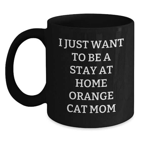 Funny Orange Cat Mom Gifts from Friends for Birthday - Orange Cat Black Coffee Mug, 'I Just Want To Be A Stay At Home Orange Cat Mom', 11oz or 15oz, Microwave and Dishwasher Safe