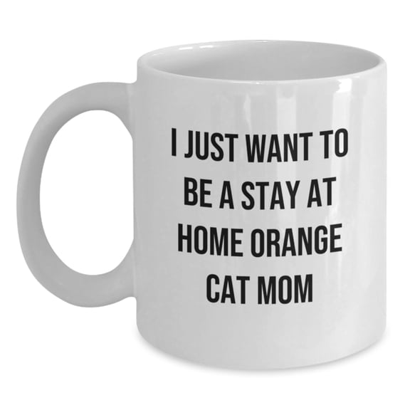 Funny Orange Cat Mom Gifts from Mom to Orange Cat Lover on Birthday, I Just Want To Be A Stay At Home Orange Cat Mom Quote White Coffee Mug