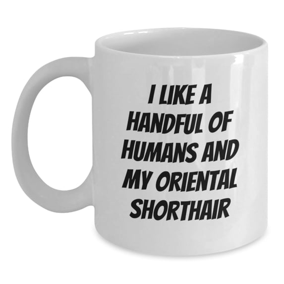 Funny Oriental Shorthair Cat Lovers Gifts from Friends to Oriental Shorthair Cat Birthday Unique Presents, 'I Like A Handful Of Humans And My Oriental Shorthair' Quote on White Coffee Mug