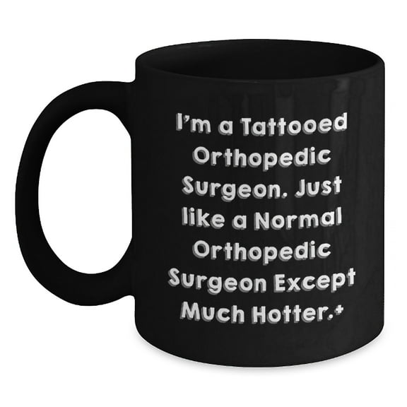 Funny Orthopedic Surgeon Gifts Black Coffee Mug, 'I'm A Tattooed Orthopedic Surgeon' Graduation Unique Gifts from Friends for Orthopedic Surgeon