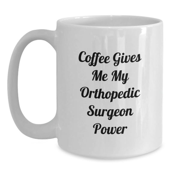 Funny Orthopedic Surgeon Gifts from Friends - White Coffee Mug with Quote Coffee Gives Me My Orthopedic Surgeon Power, Graduation Unique Gifts for Orthopedic Surgeon, White Coffee Mugs