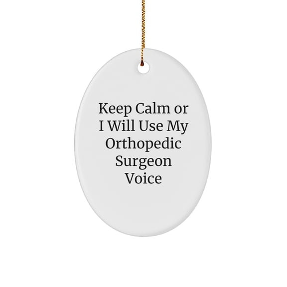 Funny Orthopedic Surgeon Gifts from Friends for Men - Keep Calm Or I Will Use My Orthopedic Surgeon Voice Oval Ornament, Christmas Unique