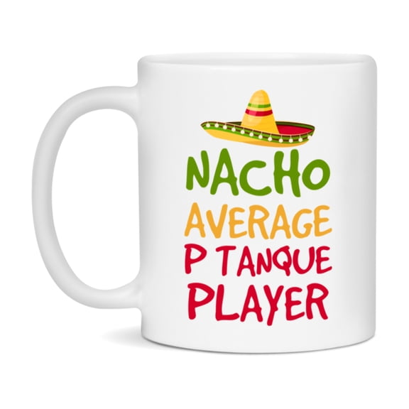 Funny Pétanque Player Coffee Mug - “Nacho Average Pétanque Player” - 11Oz/15Oz Ceramic Mug