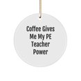 thumbnail image 1 of Funny PE Teacher Gifts for Christmas - Circle Ornament, 'Coffee Gives Me My PE Teacher Power' - Gifts from Friends for PE Teachers, 1 of 4